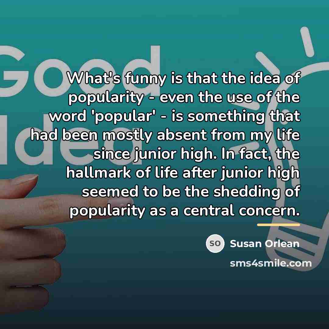 “What's funny is that the idea of popularity - even…” quote by Susan Orlean