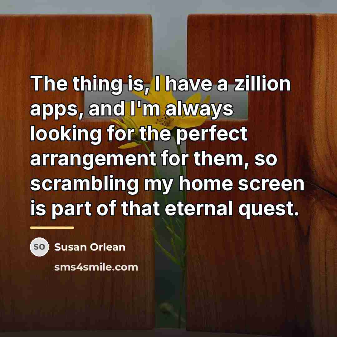 “The thing is, I have a zillion apps, and I'm…” quote by Susan Orlean