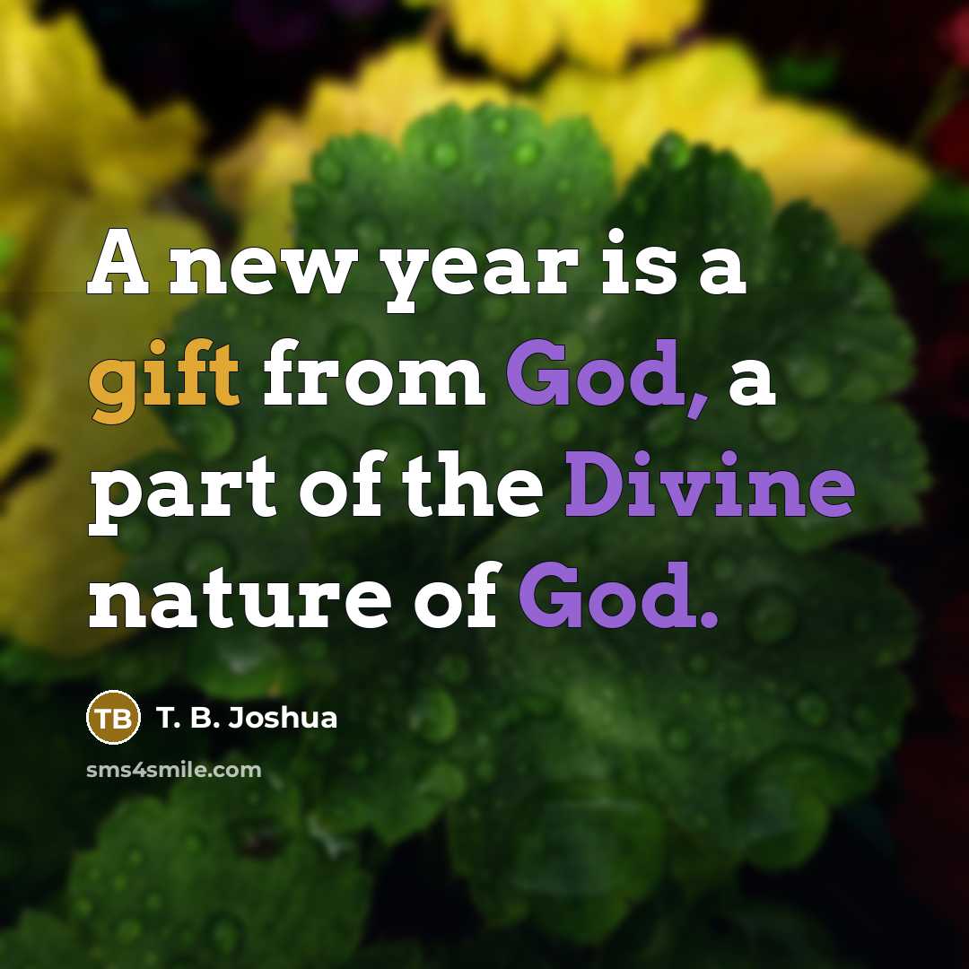 “A new year is a gift from God, a part of the Divine nature of God.” quote by T. B. Joshua
