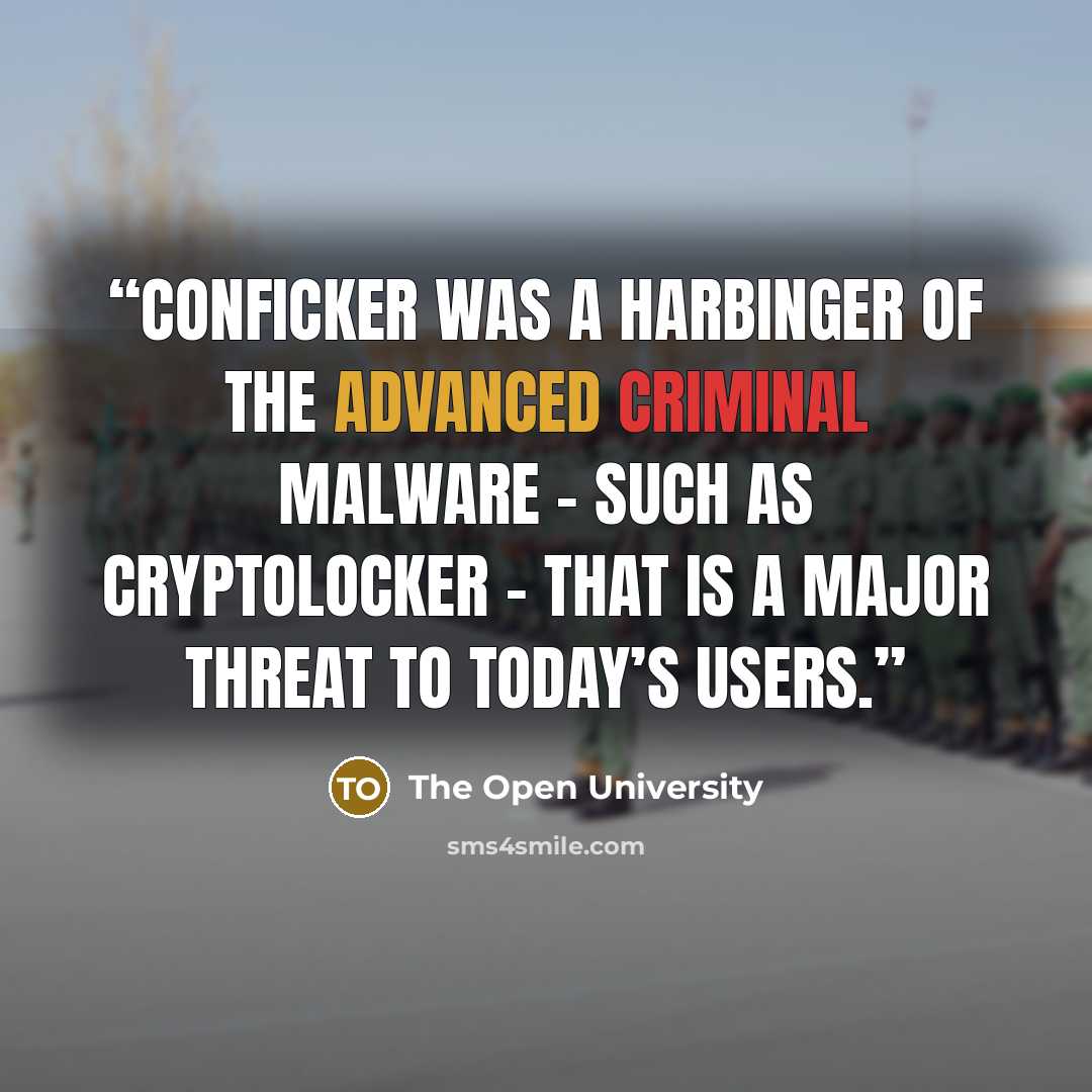 “Conficker was a harbinger of the advanced criminal malware – such as Cryptolocker – that is a major threat to today’s users.” quote by The Open University