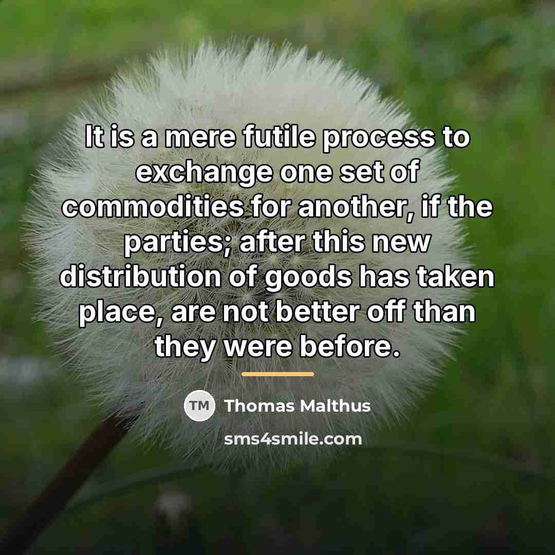 “It is a mere futile process to exchange one set…” quote by Thomas Malthus