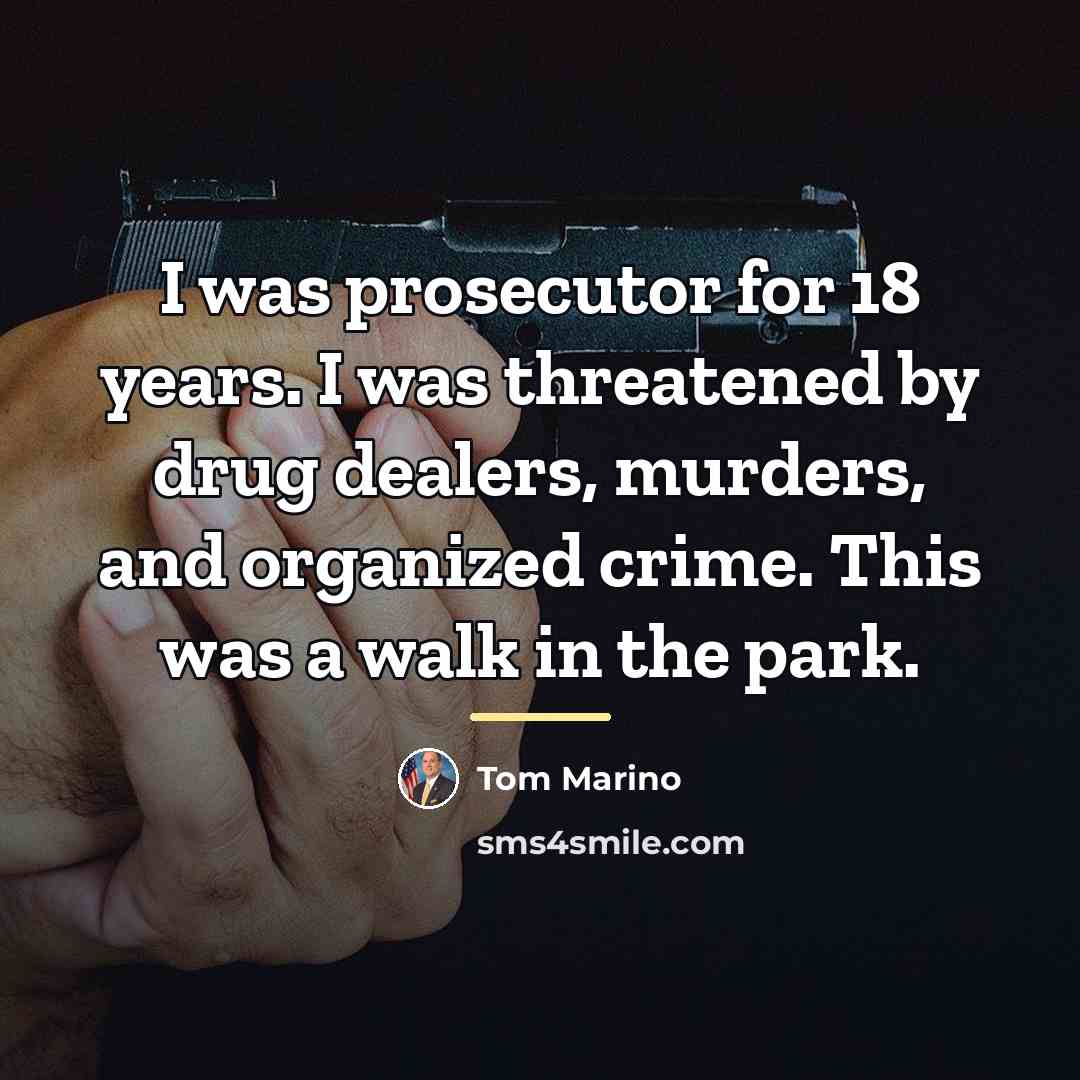 “I was prosecutor for 18 years. I was threatened by…” quote by Tom Marino