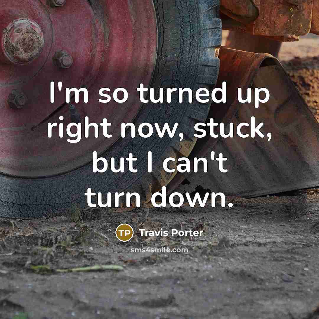 “I'm so turned up right now, stuck, but I can't…” quote by Travis Porter