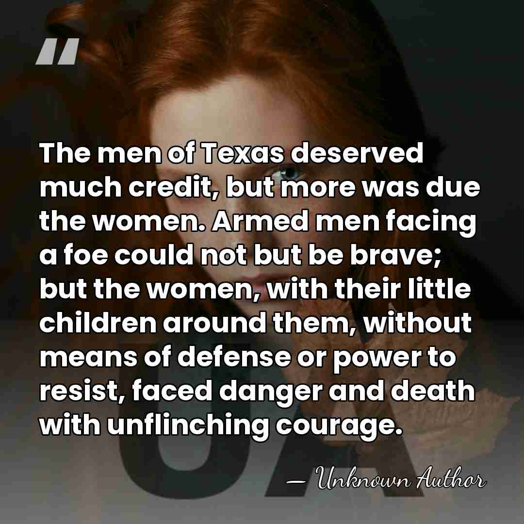 The men of Texas deserved much credit, but more was due the&hellip; - Unknown Author