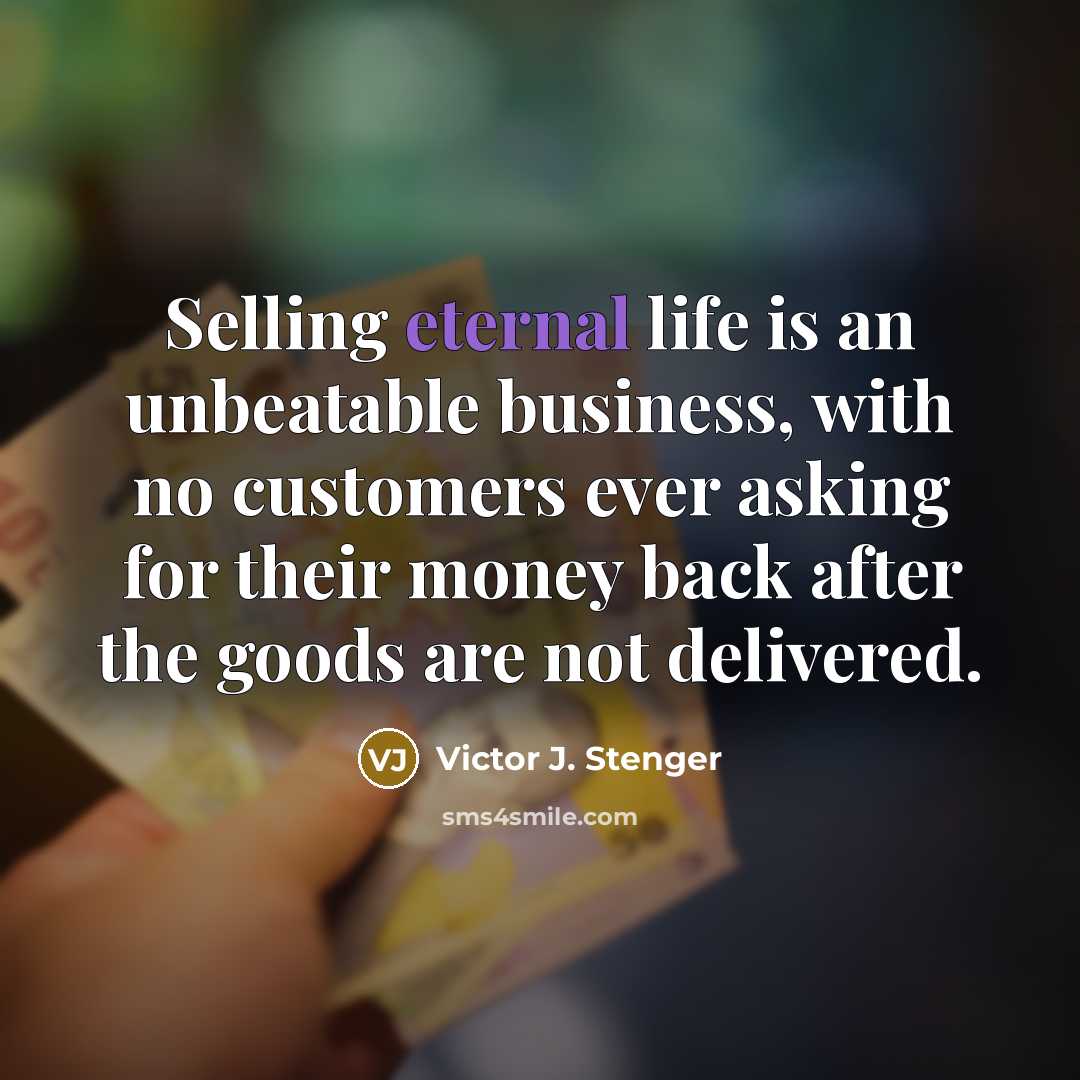 “Selling eternal life is an unbeatable business, with no customers…” quote by Victor J. Stenger