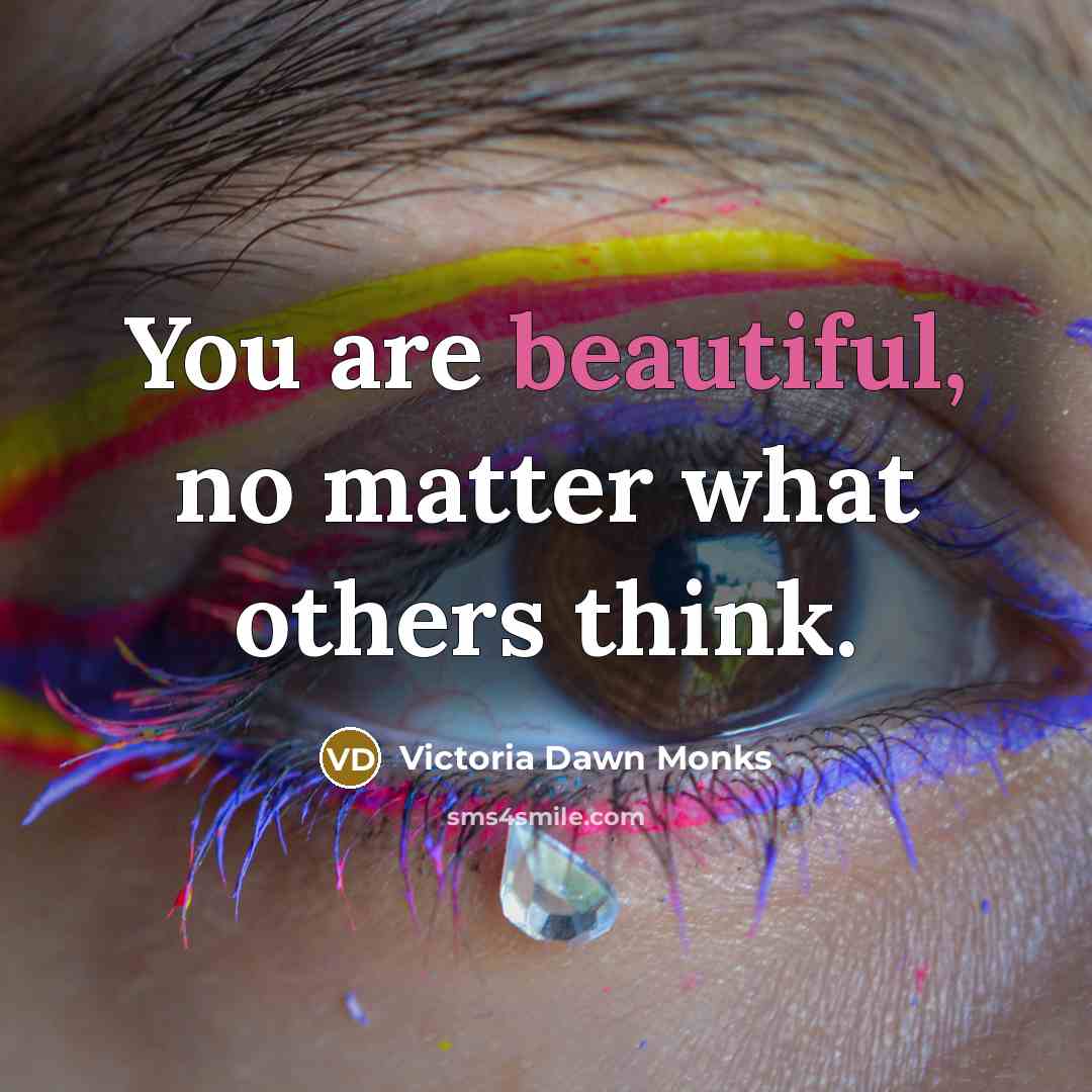 “You are beautiful, no matter what others think.” quote by Victoria Dawn Monks