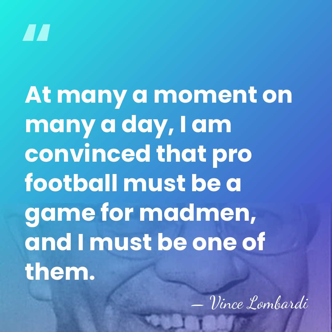 At many a moment on many a day, I am convinced that&hellip; - Vince Lombardi