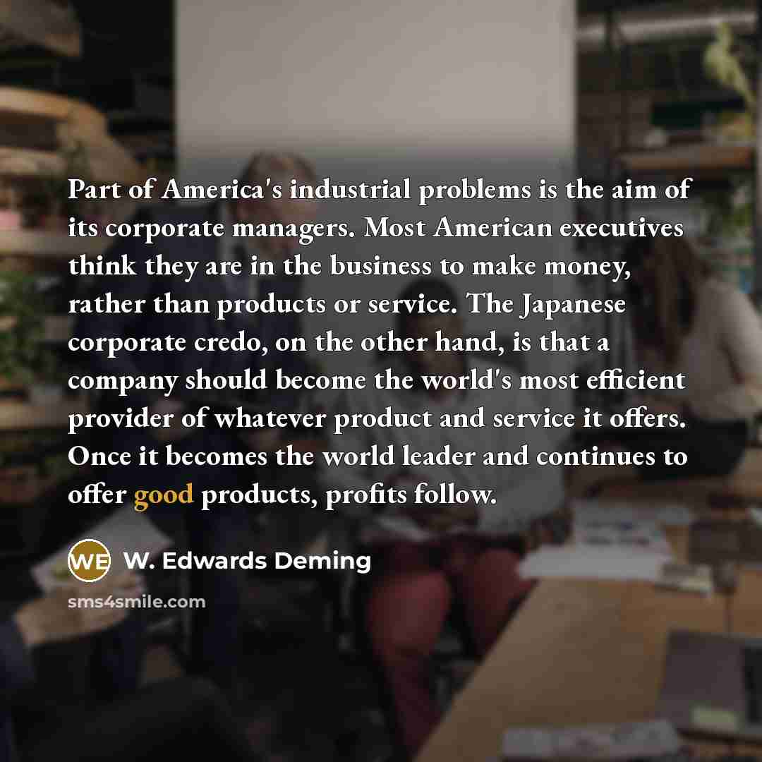 “Part of America's industrial problems is the aim of its…” quote by W. Edwards Deming