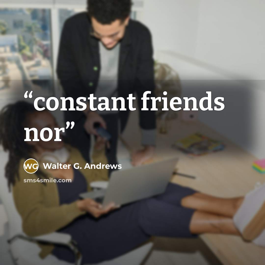 “constant friends nor” quote by Walter G. Andrews