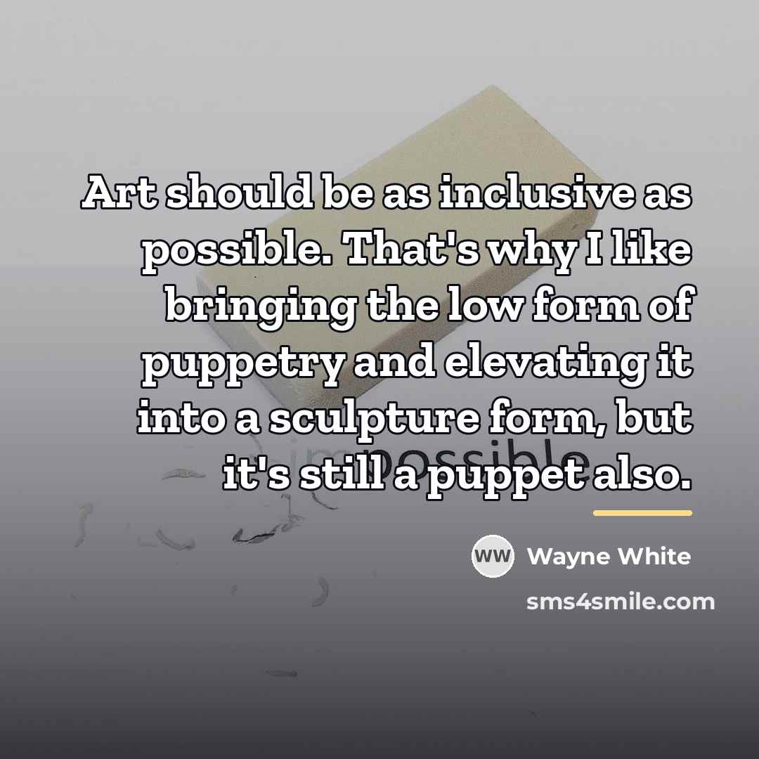 “Art should be as inclusive as possible. That's why I…” quote by Wayne White