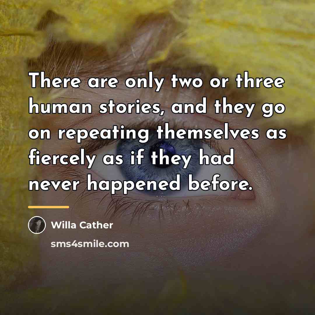 “There are only two or three human stories, and they…” quote by Willa Cather