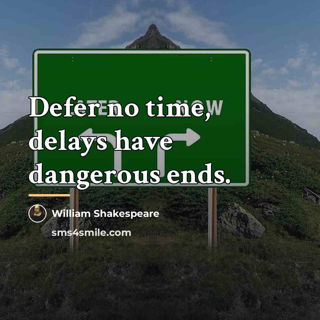 “Defer no time, delays have dangerous ends.…” quote by William Shakespeare