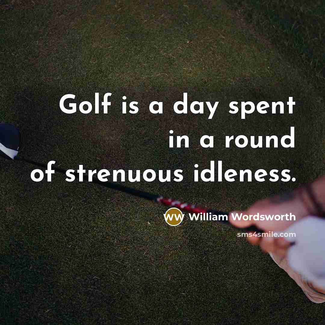 “Golf is a day spent in a round of strenuous…” quote by William Wordsworth