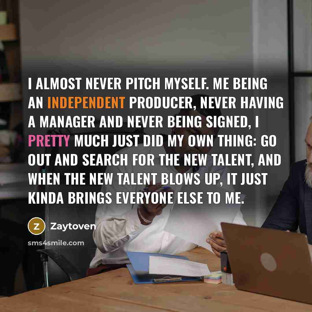 “I almost never pitch myself. Me being an independent producer,…” quote by Zaytoven