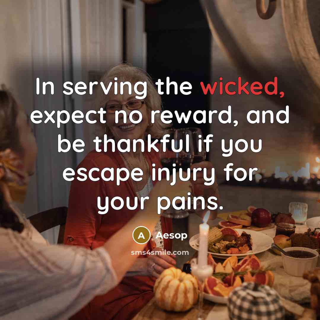 “In serving the wicked, expect no reward, and be thankful…” quote by Aesop