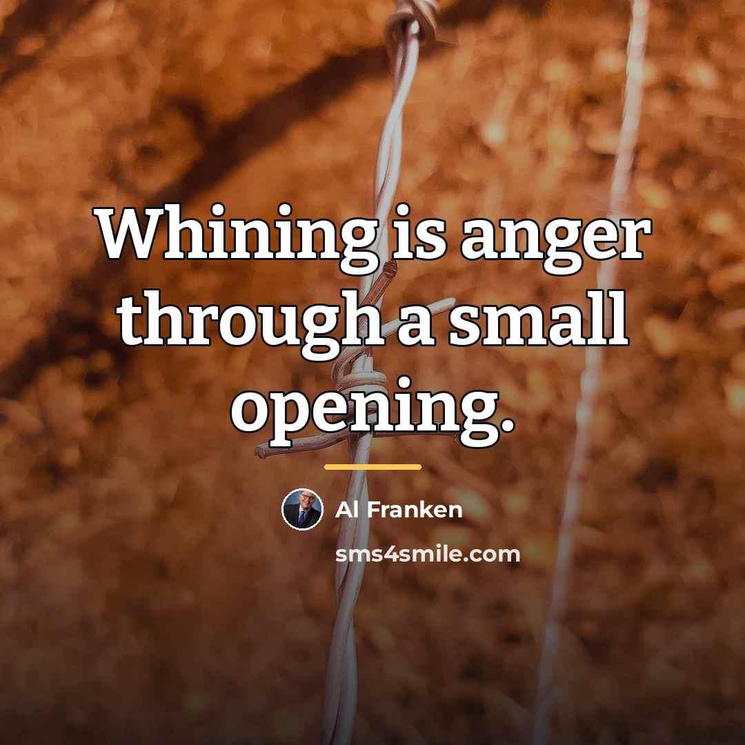 “Whining is anger through a small opening.…” quote by Al Franken
