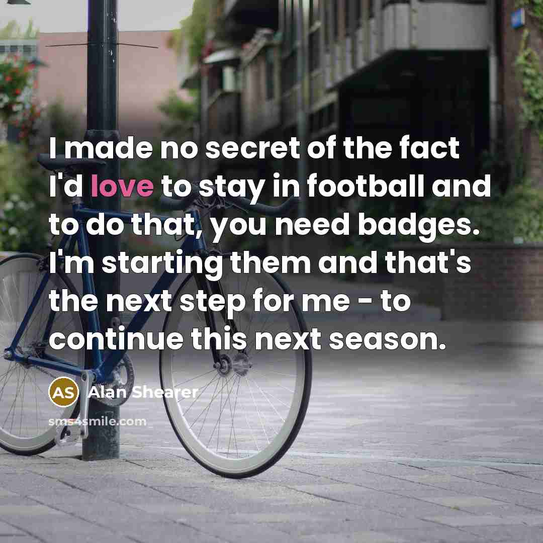 “I made no secret of the fact I'd love to…” quote by Alan Shearer