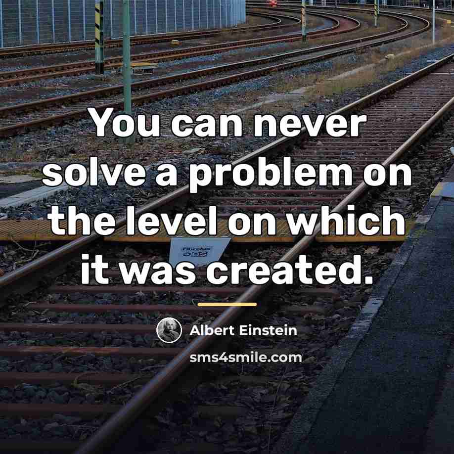 “You can never solve a problem on the level on…” quote by Albert Einstein