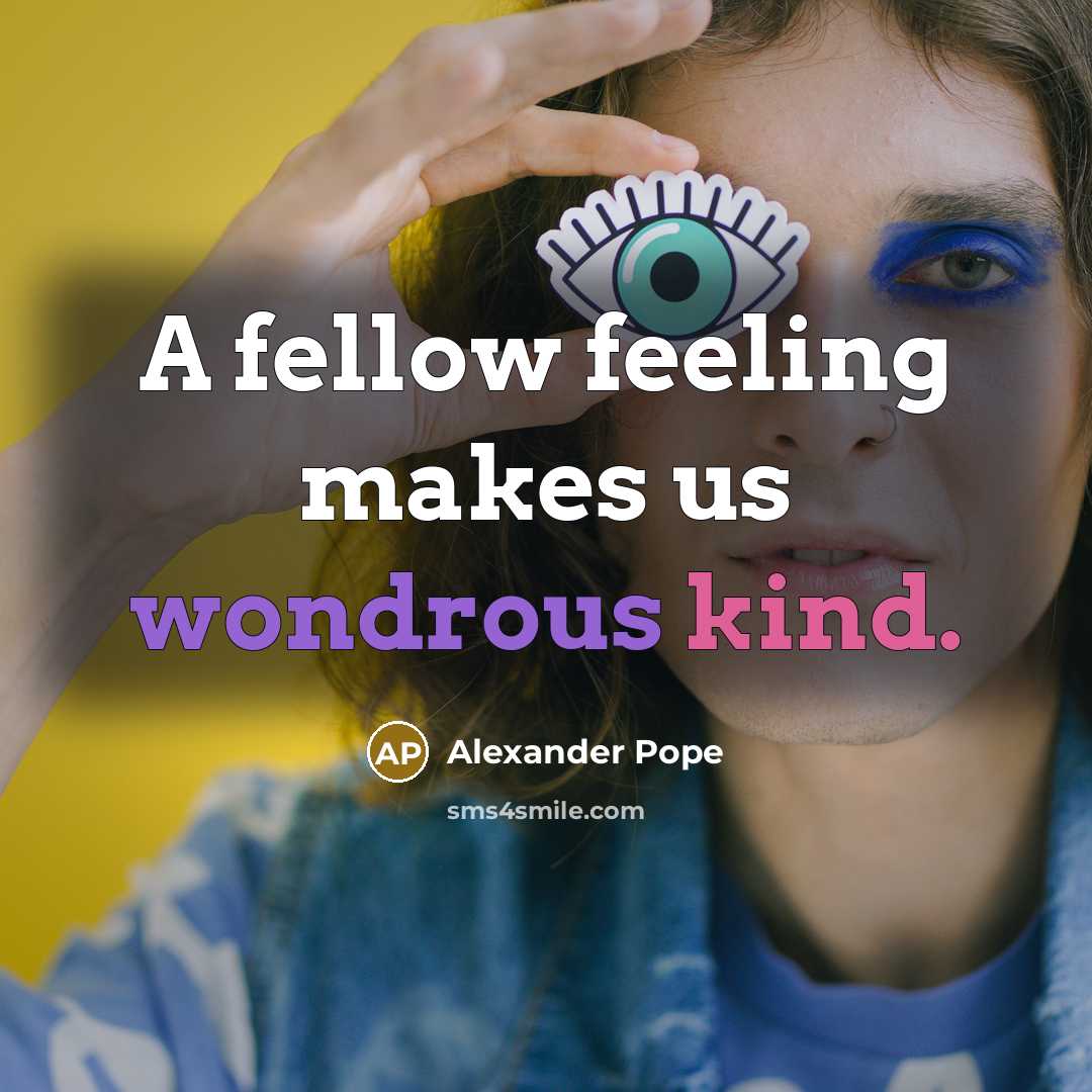 “A fellow feeling makes us wondrous kind.…” quote by Alexander Pope