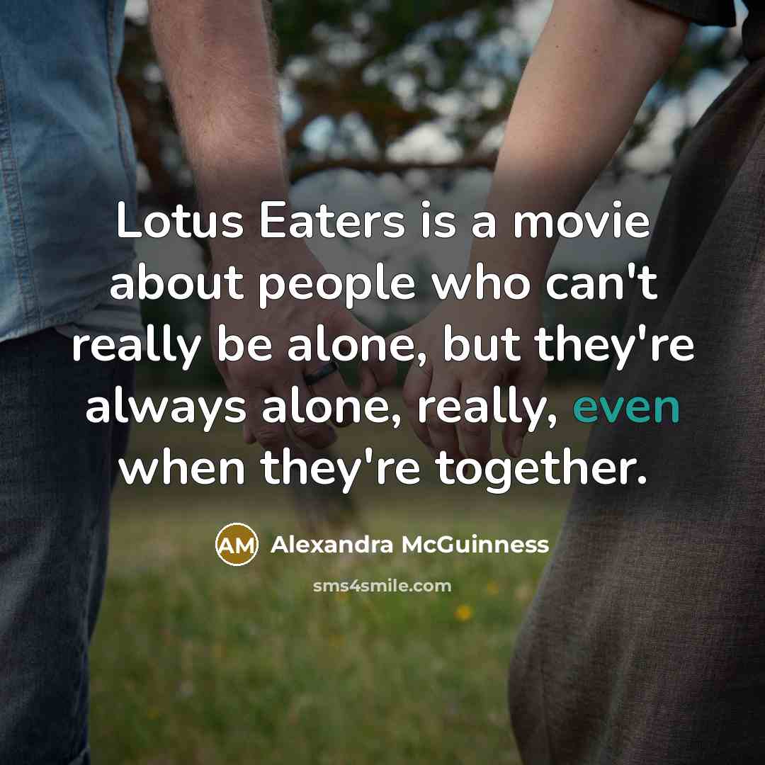 “Lotus Eaters is a movie about people who can't really…” quote by Alexandra McGuinness