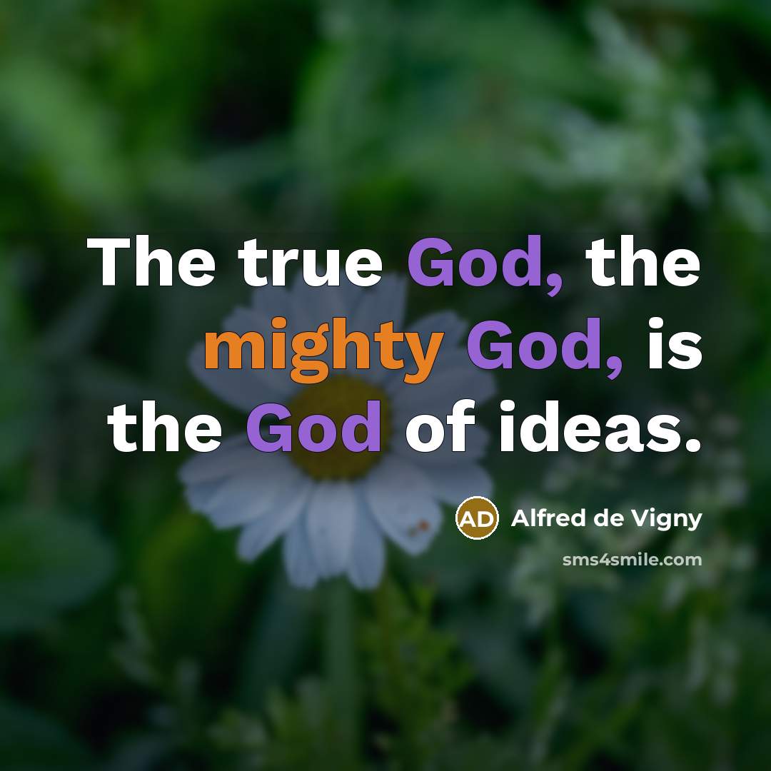 “The true God, the mighty God, is the God of…” quote by Alfred de Vigny