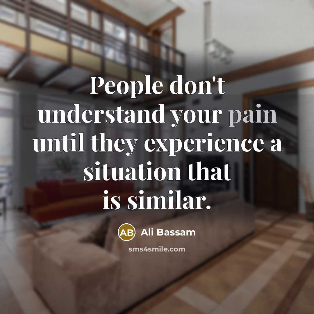 “People don't understand your pain until they experience a situation…” quote by Ali Bassam