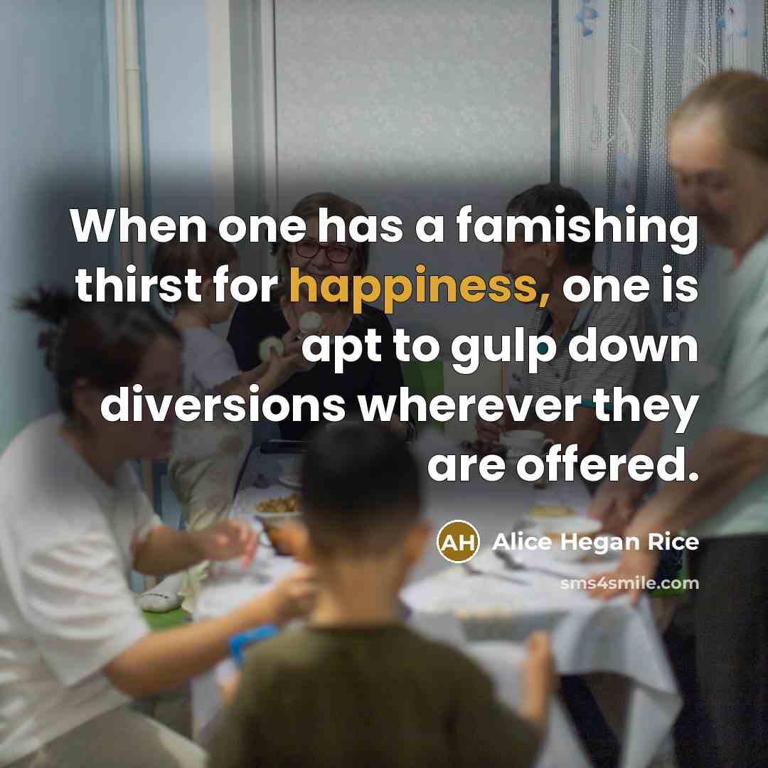 “When one has a famishing thirst for happiness, one is…” quote by Alice Hegan Rice