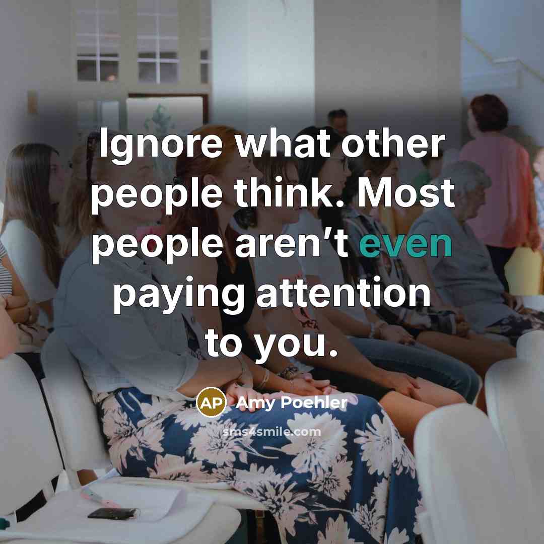 “Ignore what other people think. Most people aren’t even paying…” quote by Amy Poehler