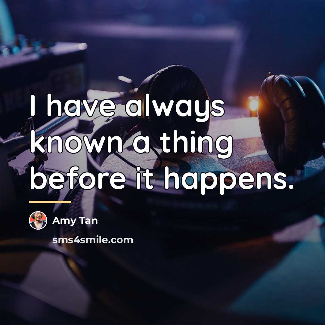 “I have always known a thing before it happens.…” quote by Amy Tan