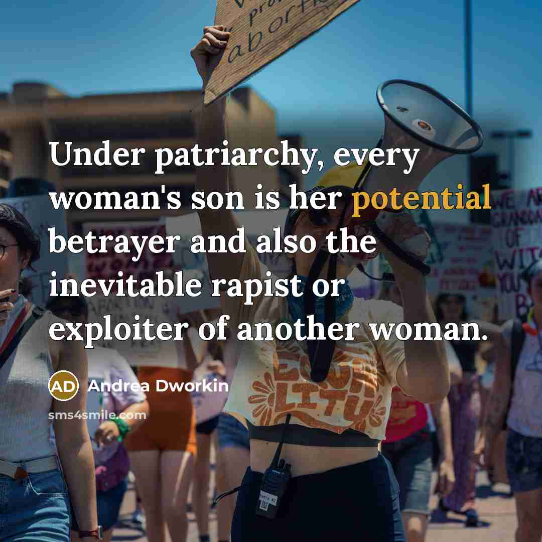 “Under patriarchy, every woman's son is her potential betrayer and…” quote by Andrea Dworkin