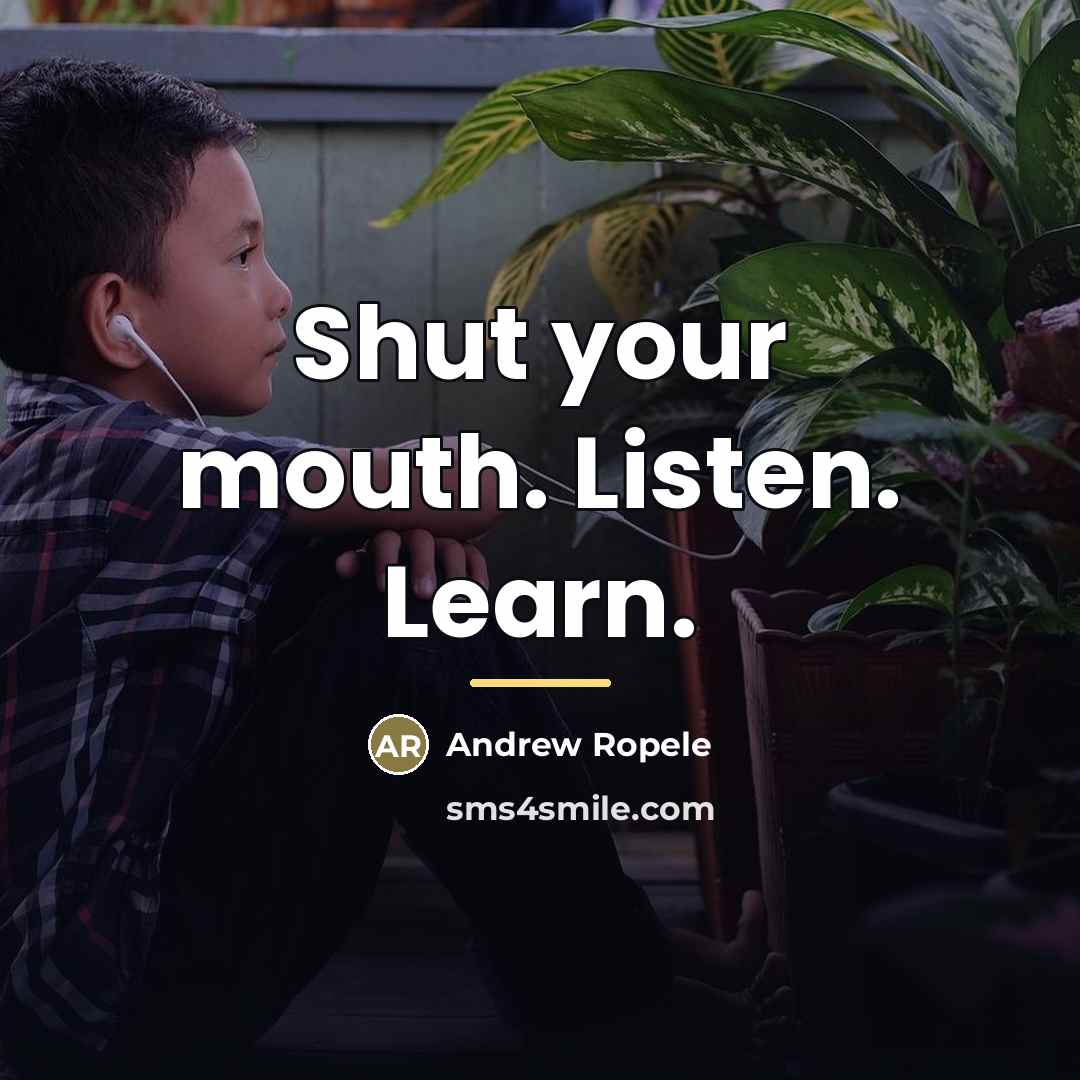 “Shut your mouth. Listen. Learn.…” quote by Andrew Ropele
