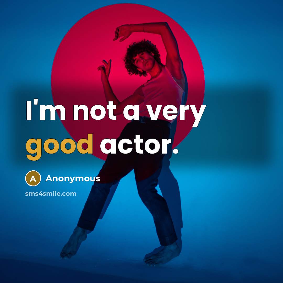 “I'm not a very good actor.…” quote by Anonymous