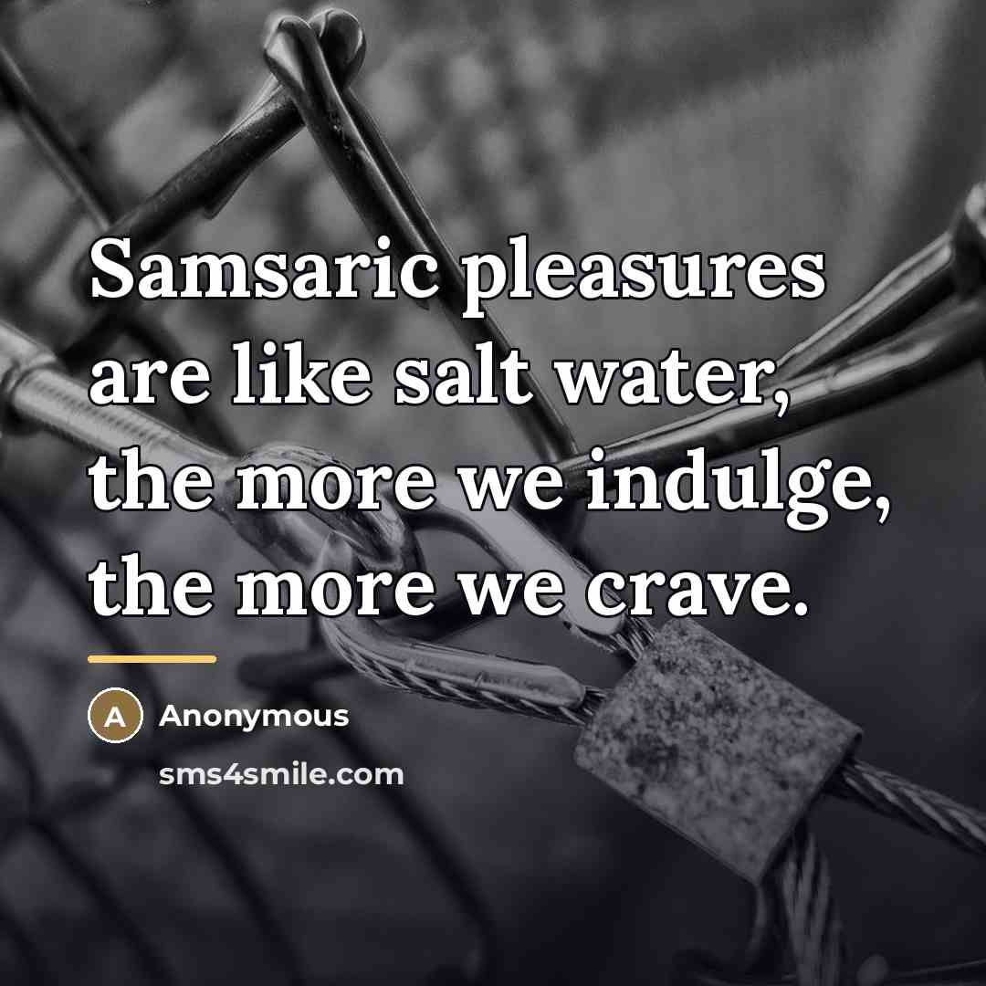 “Samsaric pleasures are like salt water, the more we indulge,…” quote by Geshe Sonam
