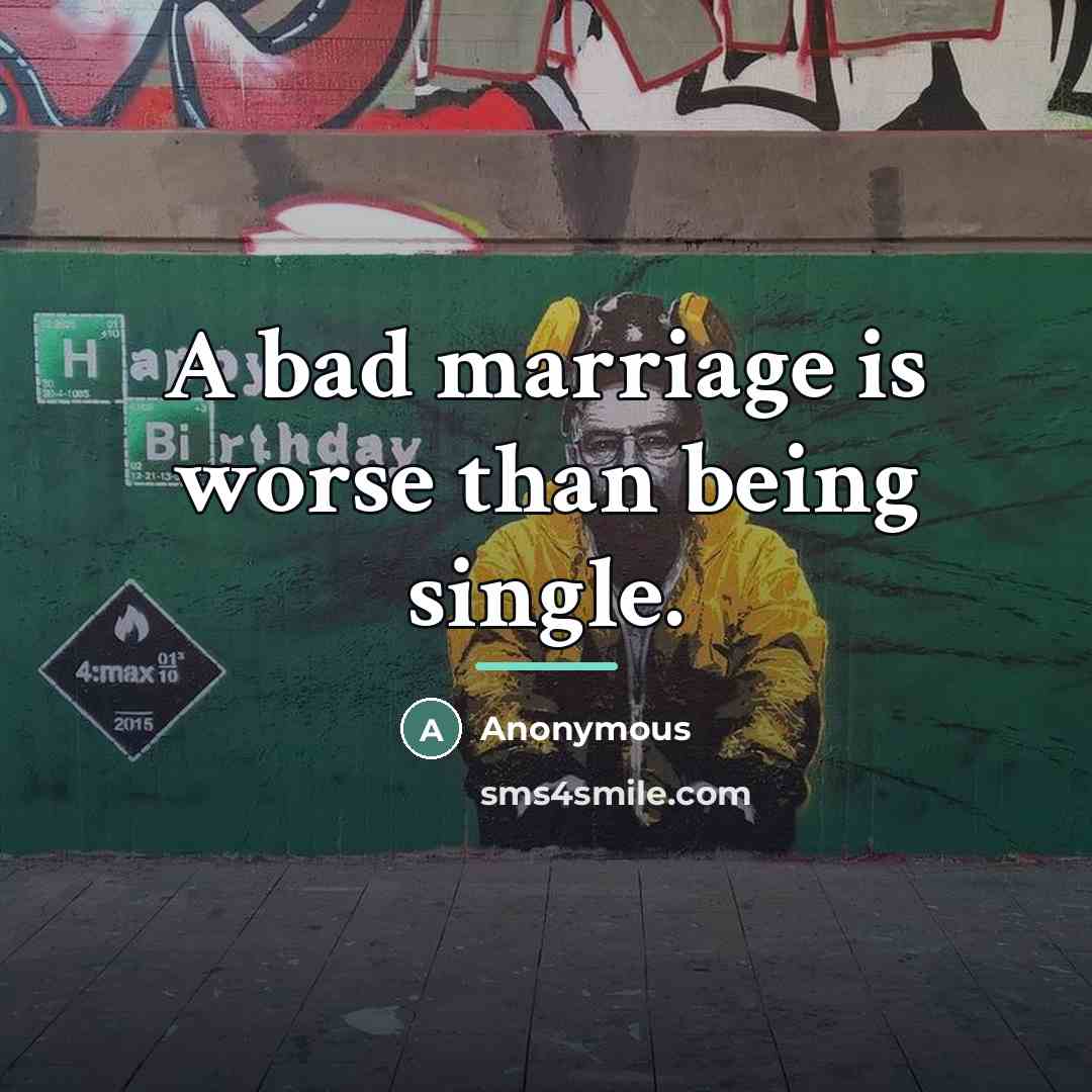 “A bad marriage is worse than being single.…” quote by Anonymous