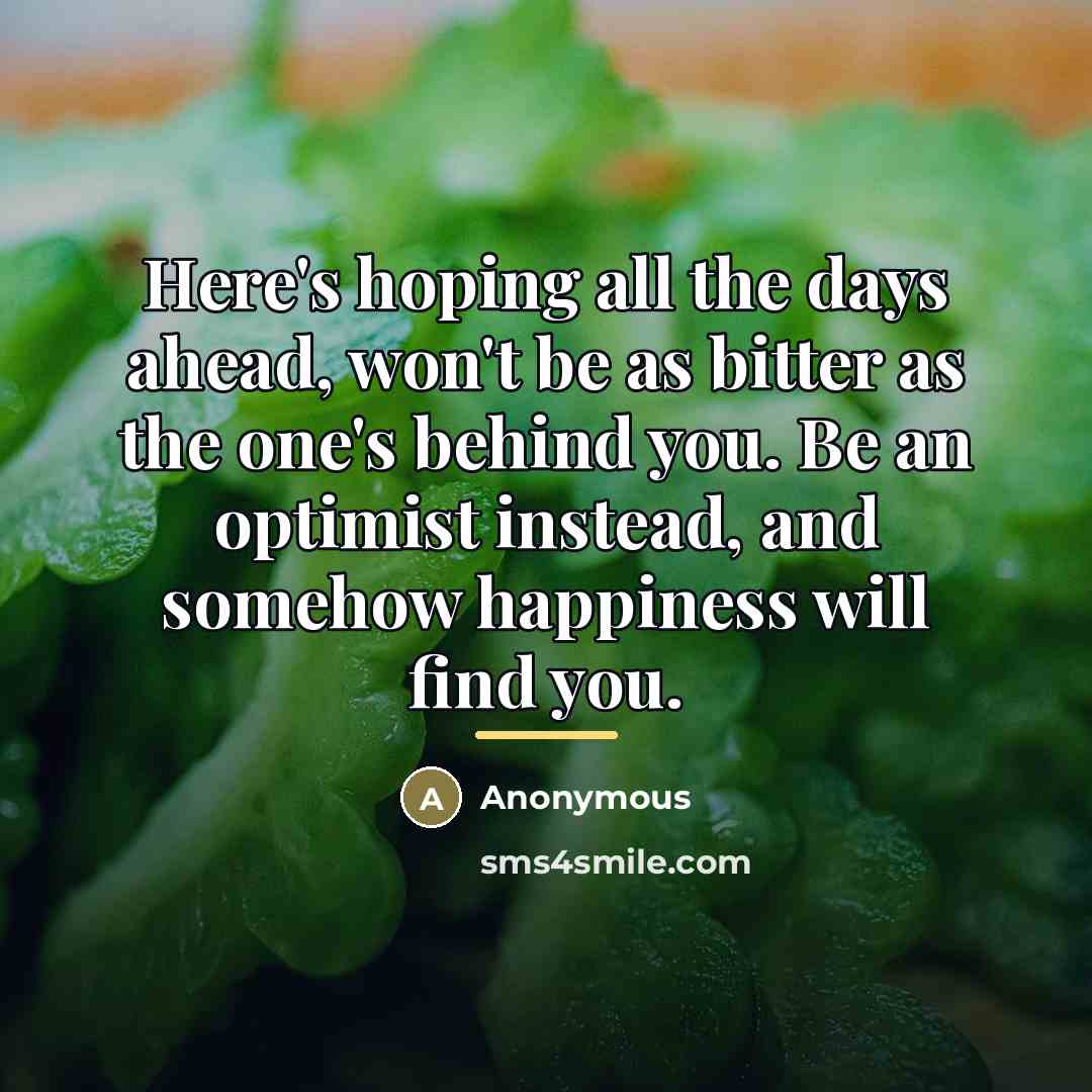 “Here's hoping all the days ahead, won't be as bitter…” quote by Anonymous
