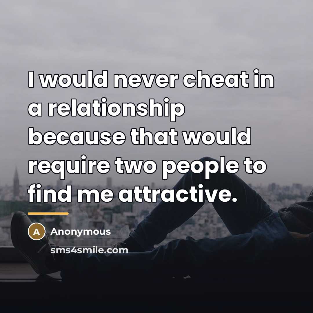 “I would never cheat in a relationship because that would…” quote by Anonymous