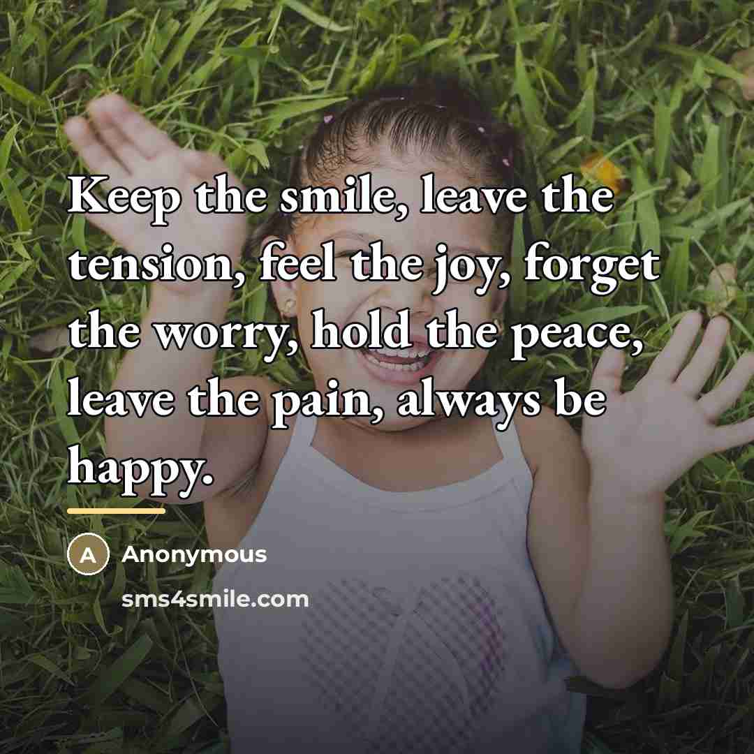 “Keep the smile, leave the tension, feel the joy, forget…” quote by Anonymous
