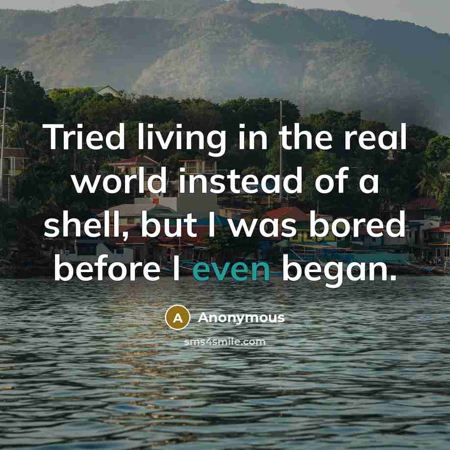 “Tried living in the real world instead of a shell,…” quote by Anonymous