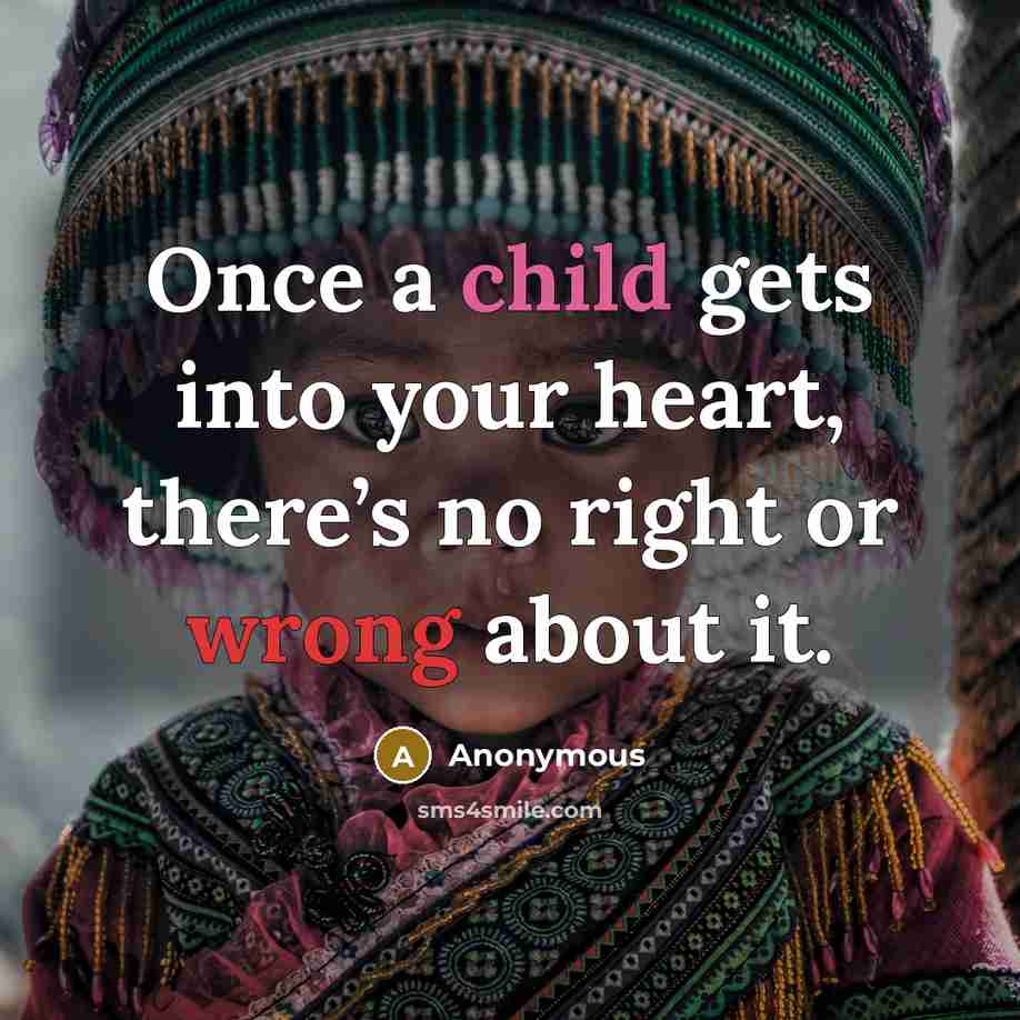 “Once a child gets into your heart, there’s no right or wrong about it.” quote by Anonymous