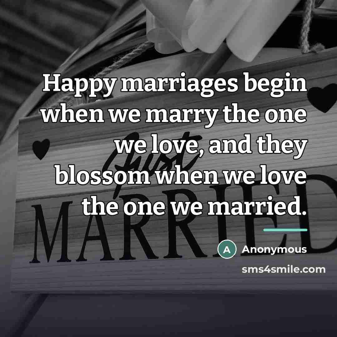 “Happy marriages begin when we marry the one we love,…” quote by Anonymous