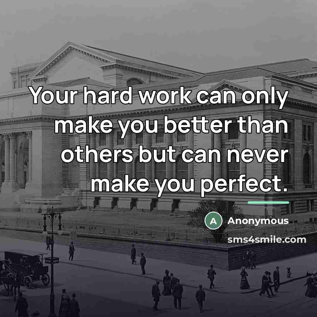 “Your hard work can only make you better than others…” quote by Anonymous