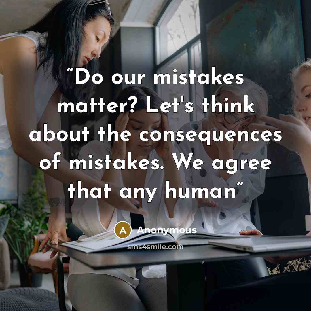 “Do our mistakes matter? Let's think about the consequences of mistakes. We agree that any human” quote by Anonymous
