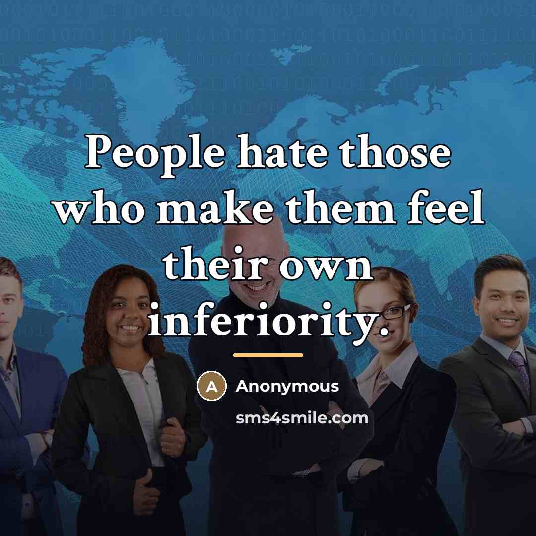 “People hate those who make them feel their own inferiority.…” quote by Anonymous