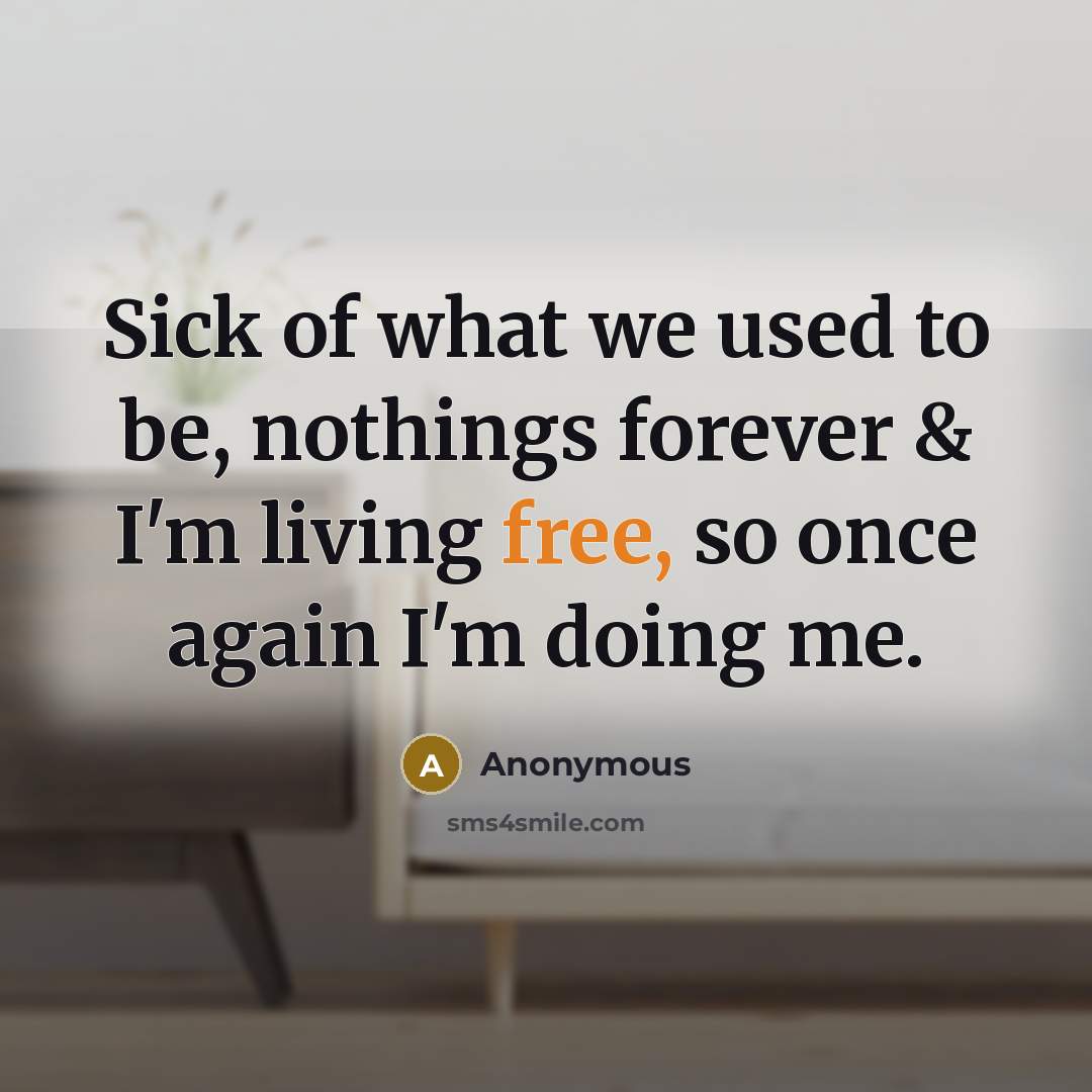 “Sick of what we used to be, nothings forever & I'm living free, so once again I'm doing me.” quote by Anonymous