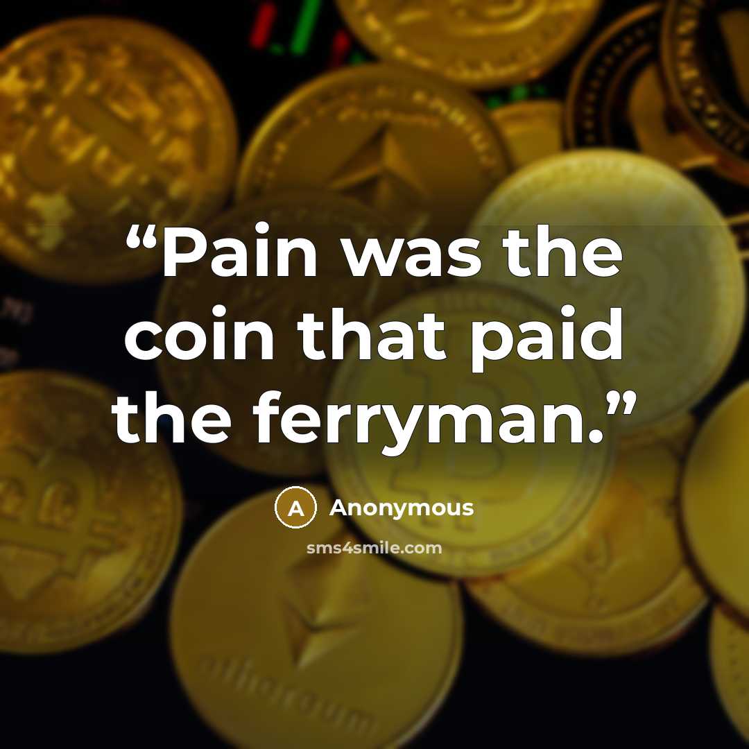 “Pain was the coin that paid the ferryman.” quote by Anonymous