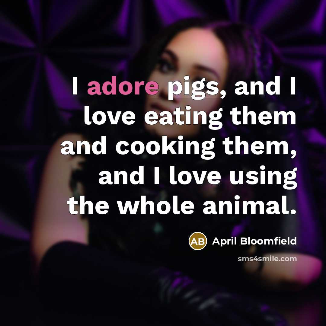 “I adore pigs, and I love eating them and cooking…” quote by April Bloomfield