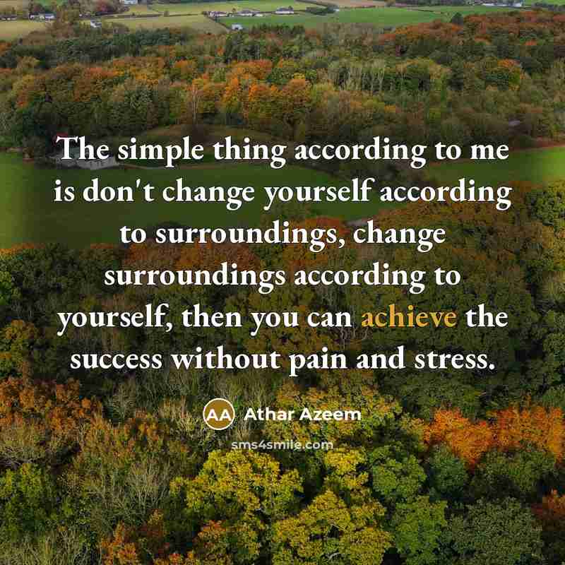 “The simple thing according to me is don't change yourself…” quote by Athar Azeem