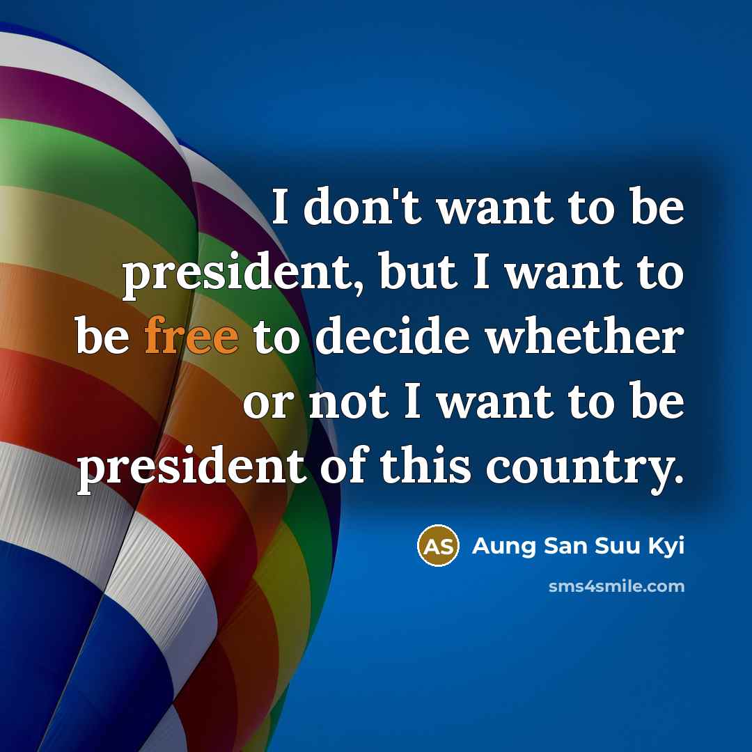 “I don't want to be president, but I want to…” quote by Aung San Suu Kyi