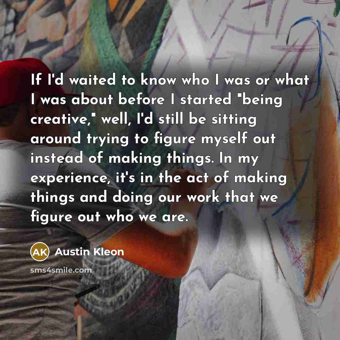 “If I'd waited to know who I was or what…” quote by Austin Kleon