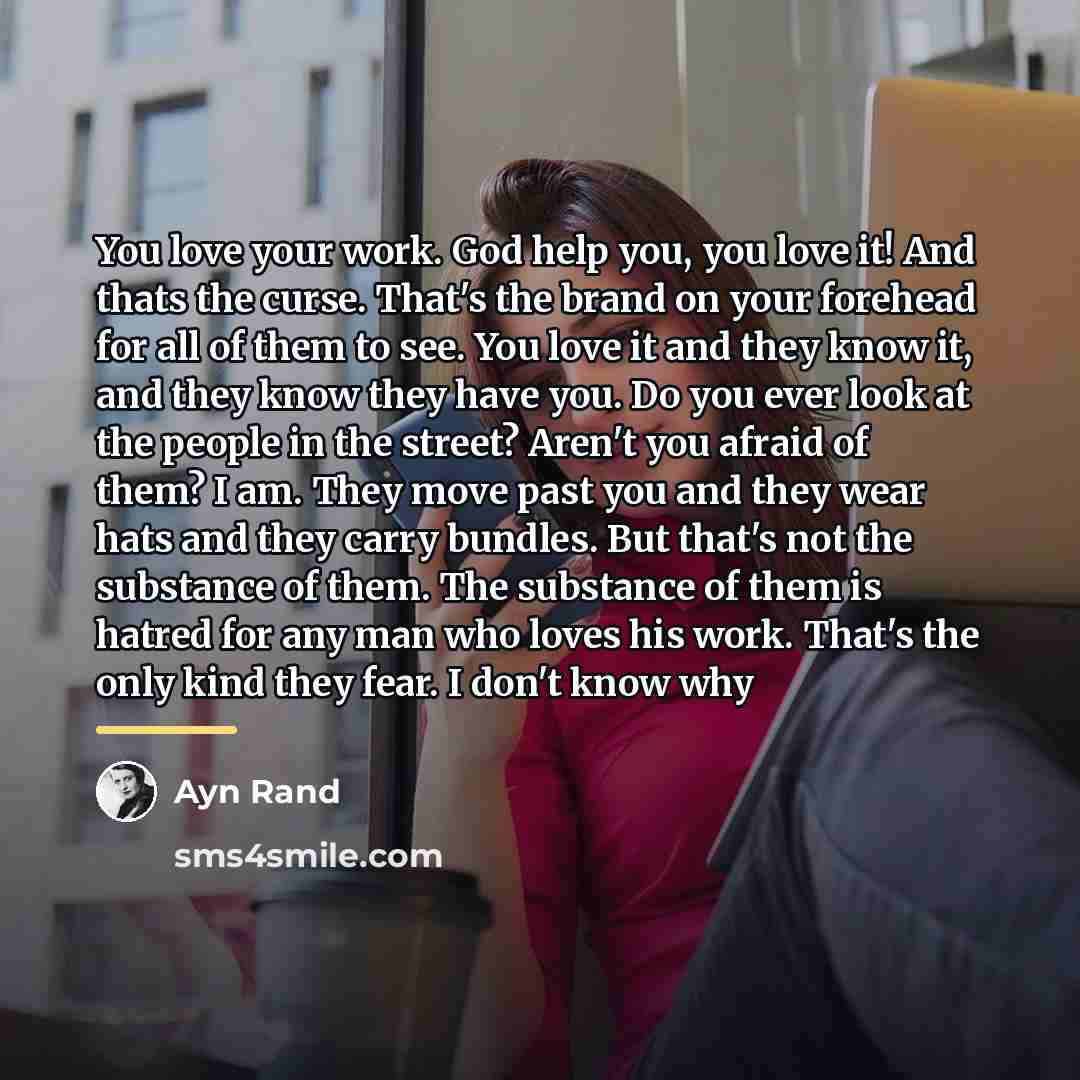 “You love your work. God help you, you love it!…” quote by Ayn Rand